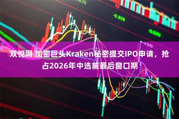 双悦网 加密巨头Kraken秘密提交IPO申请，抢占2026年中选前最后窗口期
